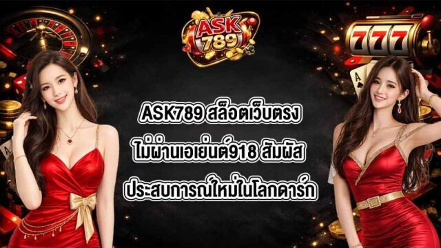 ASK789 สล็อตเว็บตรงไม่ผ่านเอเย่นต์918